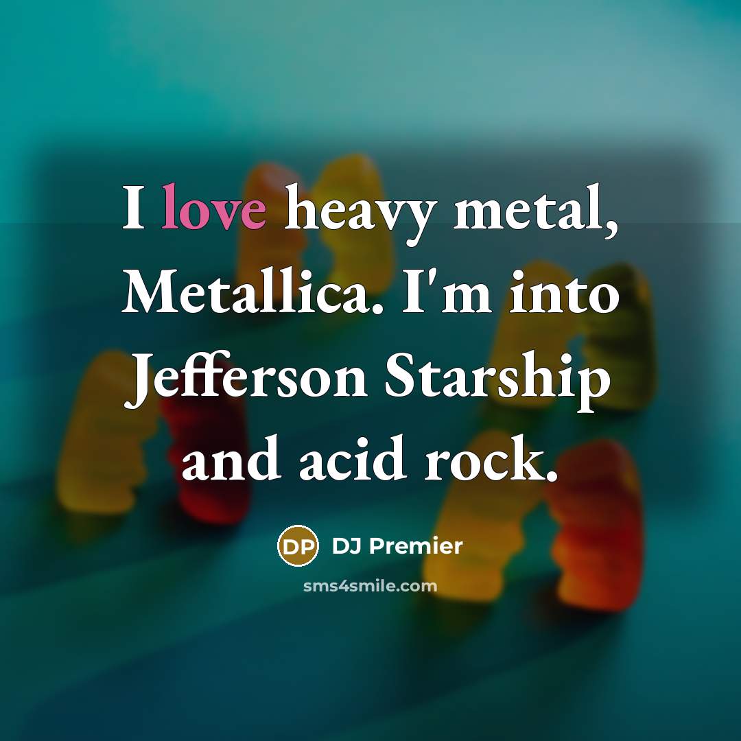 “I love heavy metal, Metallica. I'm into Jefferson Starship and…” quote by DJ Premier