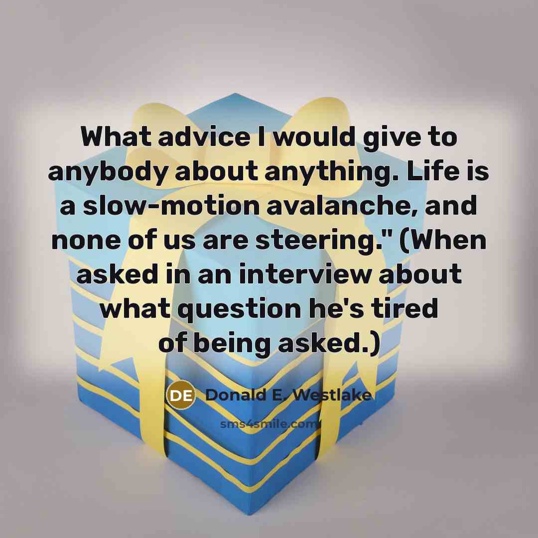 “What advice I would give to anybody about anything. Life…” quote by Donald E. Westlake