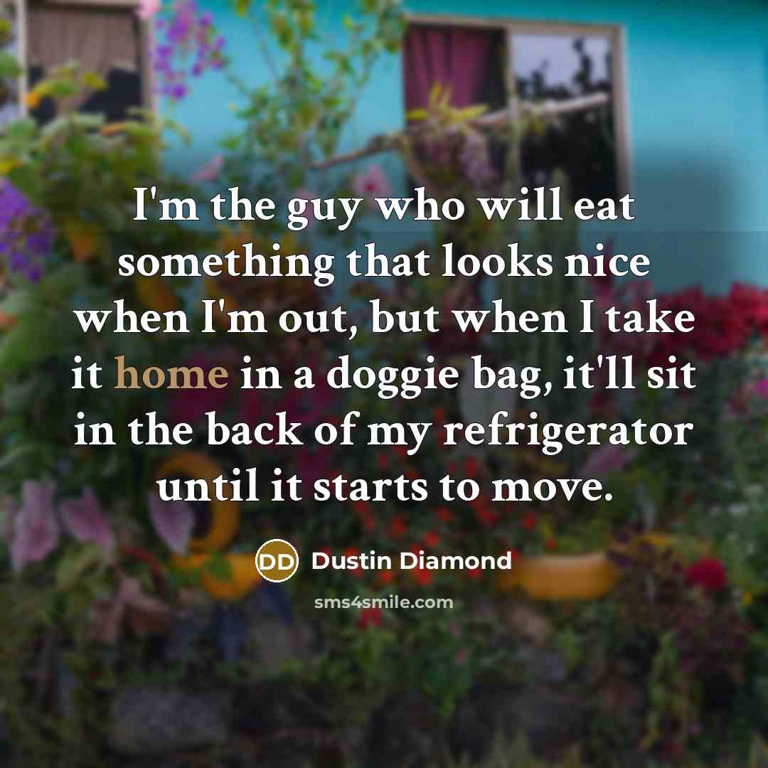 “I'm the guy who will eat something that looks nice…” quote by Dustin Diamond
