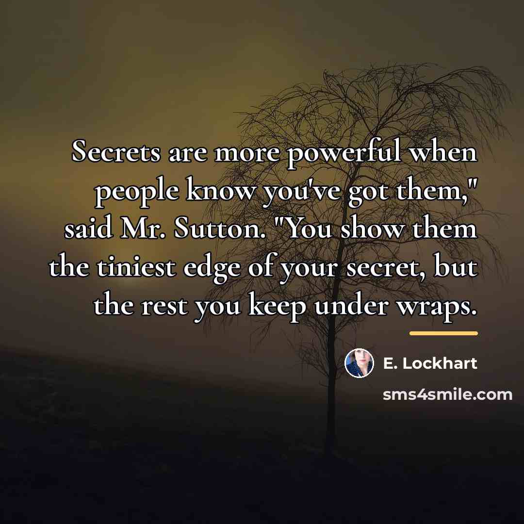 “Secrets are more powerful when people know you've got them,"…” quote by E. Lockhart