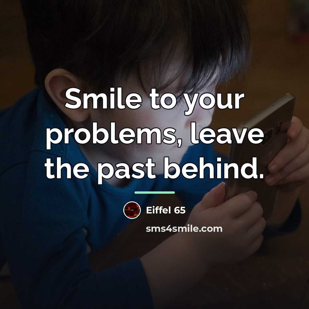 “Smile to your problems, leave the past behind.…” quote by Eiffel 65