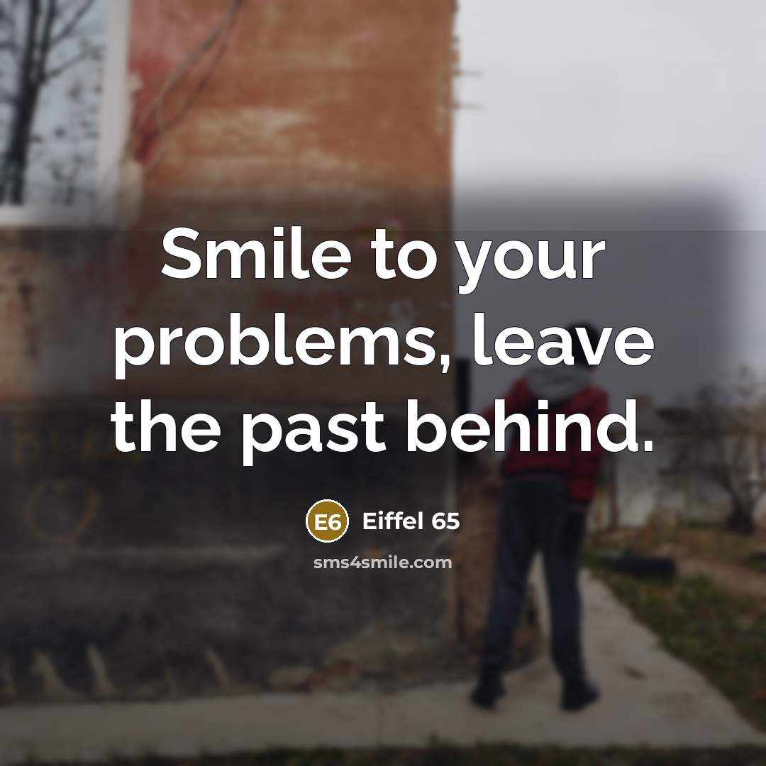 “Smile to your problems, leave the past behind.” quote by Eiffel 65