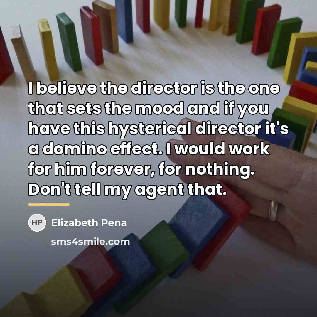 “I believe the director is the one that sets the…” quote by Elizabeth Pena
