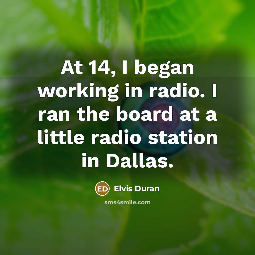 “At 14, I began working in radio. I ran the…” quote by Elvis Duran