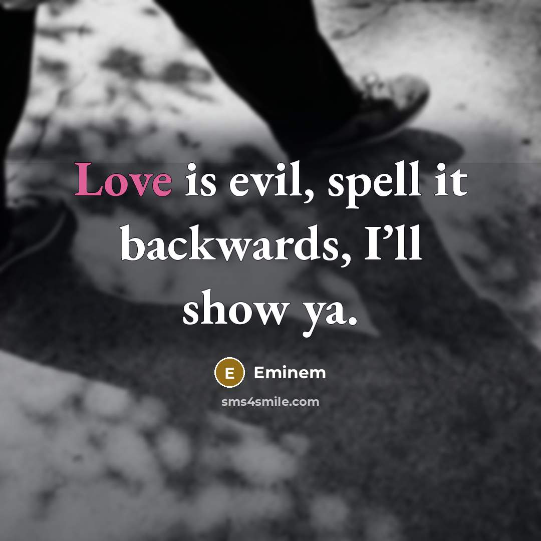 “Love is evil, spell it backwards, I’ll show ya.…” quote by Eminem