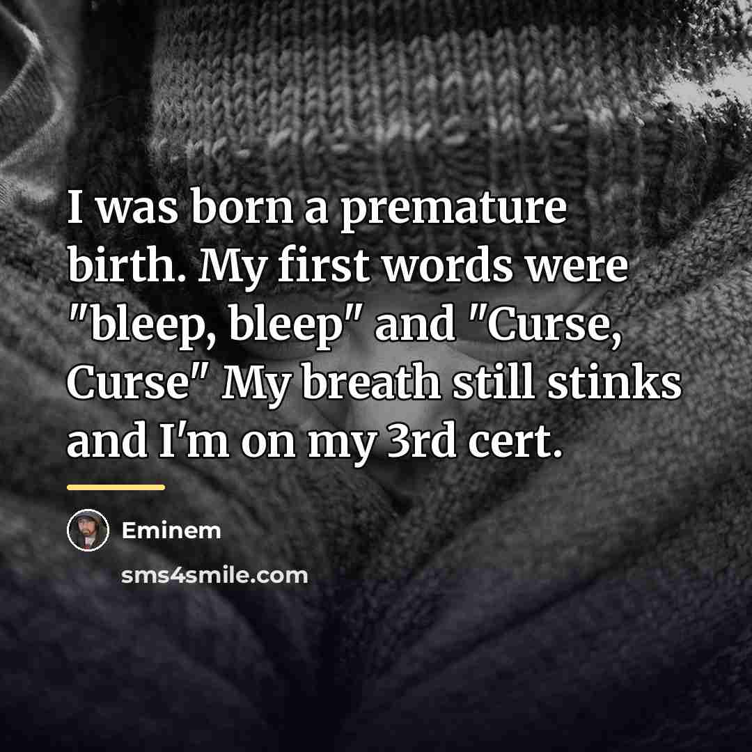“I was born a premature birth. My first words were…” quote by Eminem
