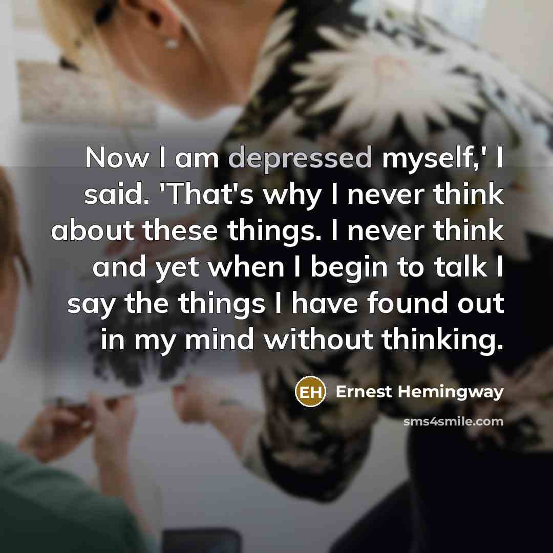 “Now I am depressed myself,' I said. 'That's why I…” quote by Ernest Hemingway