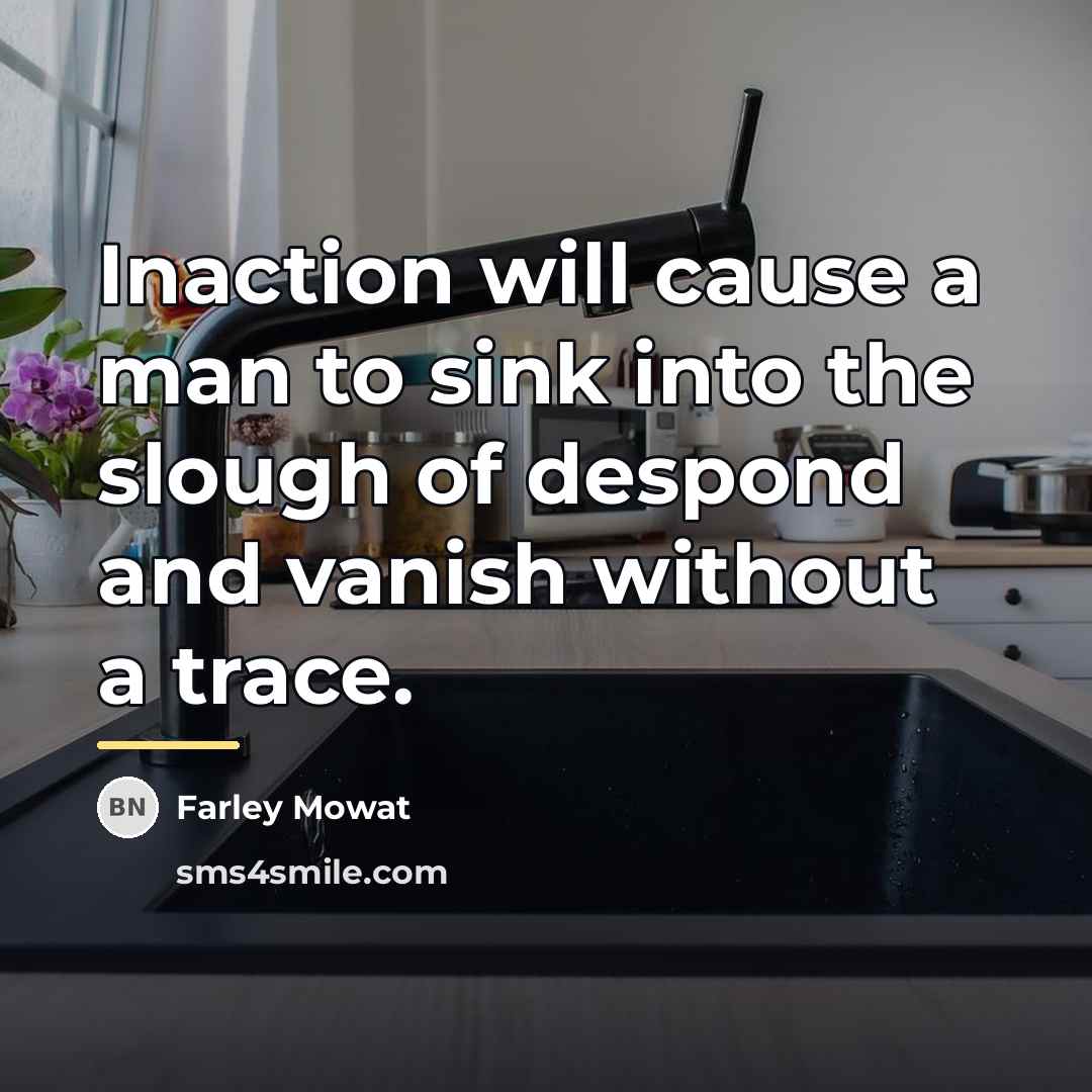 “Inaction will cause a man to sink into the slough…” quote by Farley Mowat