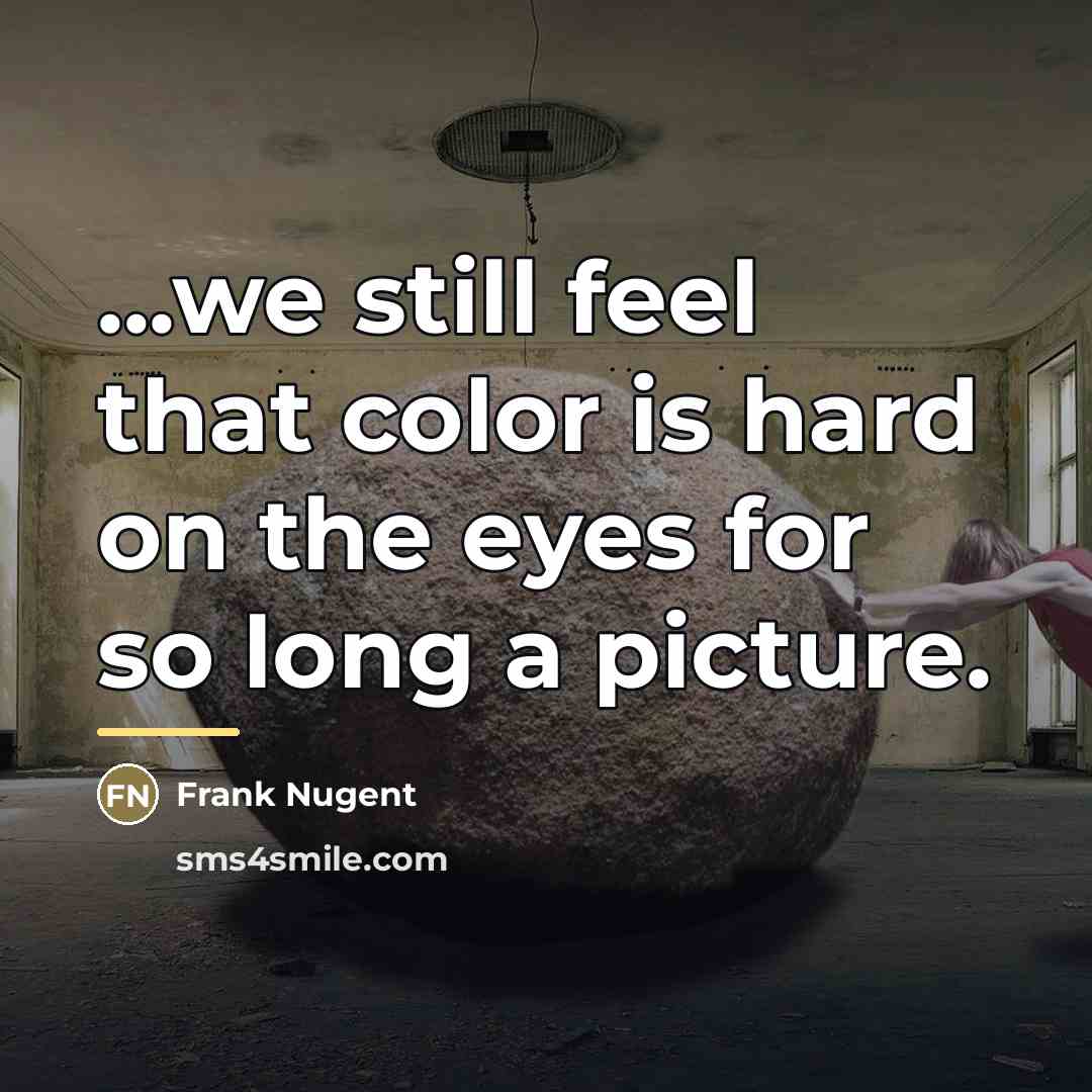 “...we still feel that color is hard on the eyes…” quote by Frank Nugent