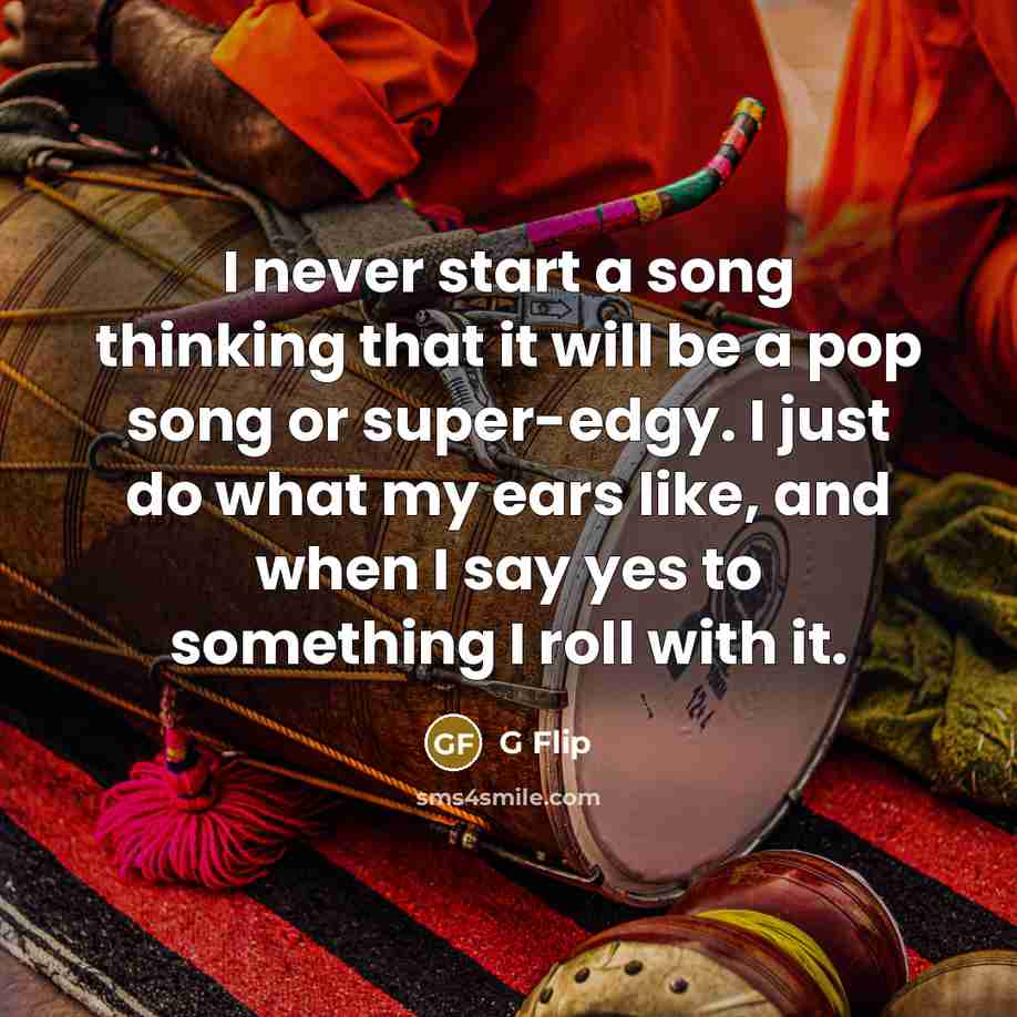 “I never start a song thinking that it will be…” quote by G Flip