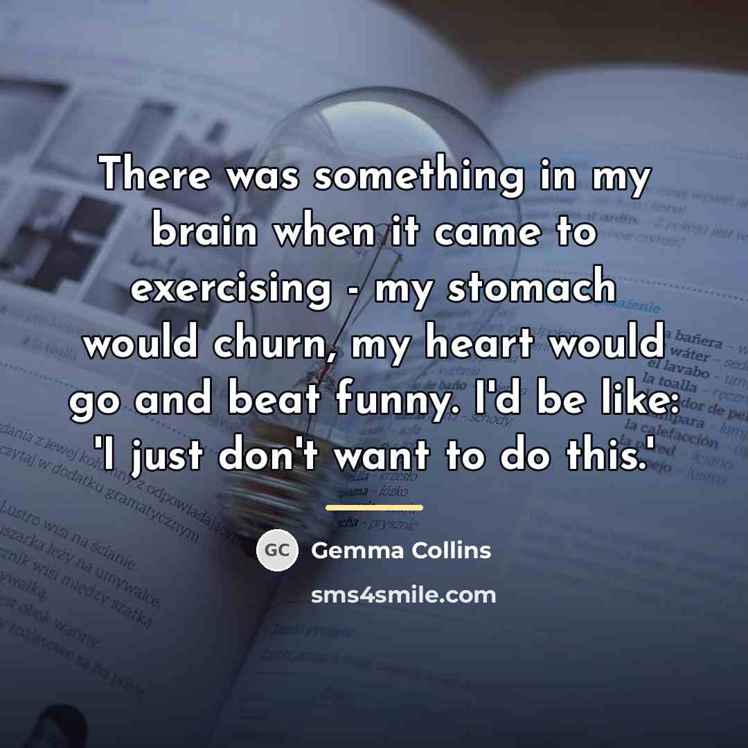 “There was something in my brain when it came to…” quote by Gemma Collins