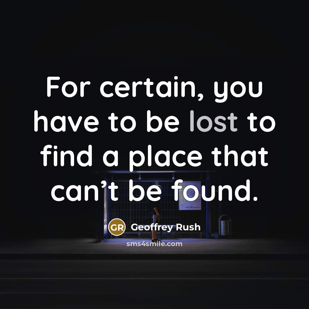 “For certain, you have to be lost to find a…” quote by Geoffrey Rush