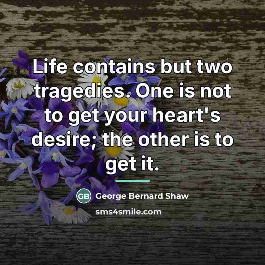 “Life contains but two tragedies. One is not to get…” quote by George Bernard Shaw