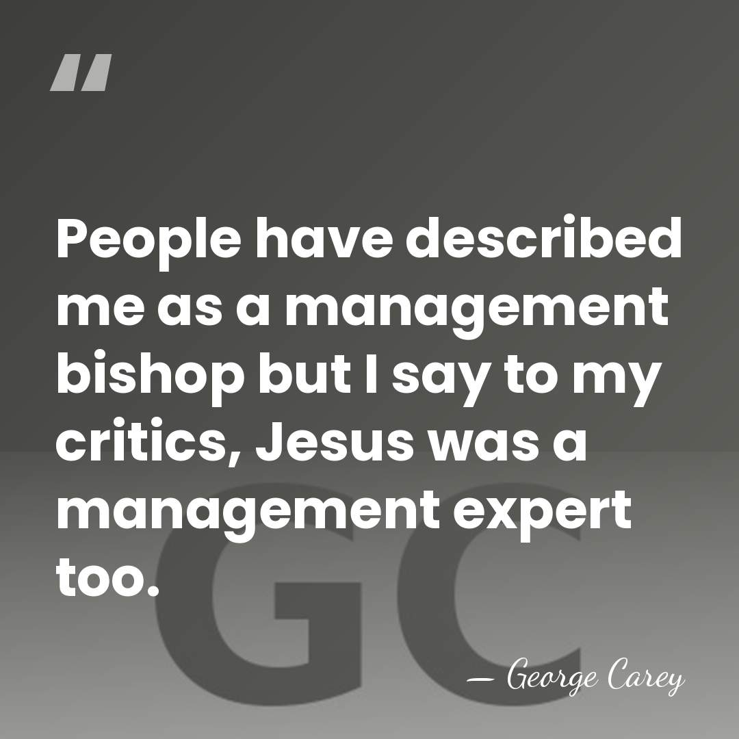 People have described me as a management bishop but I say to&hellip; - George Carey