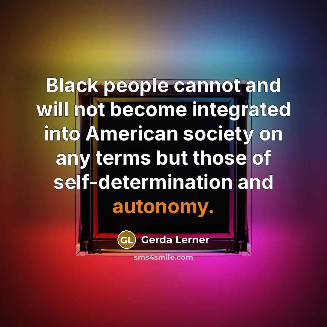 “Black people cannot and will not become integrated into American…” quote by Gerda Lerner