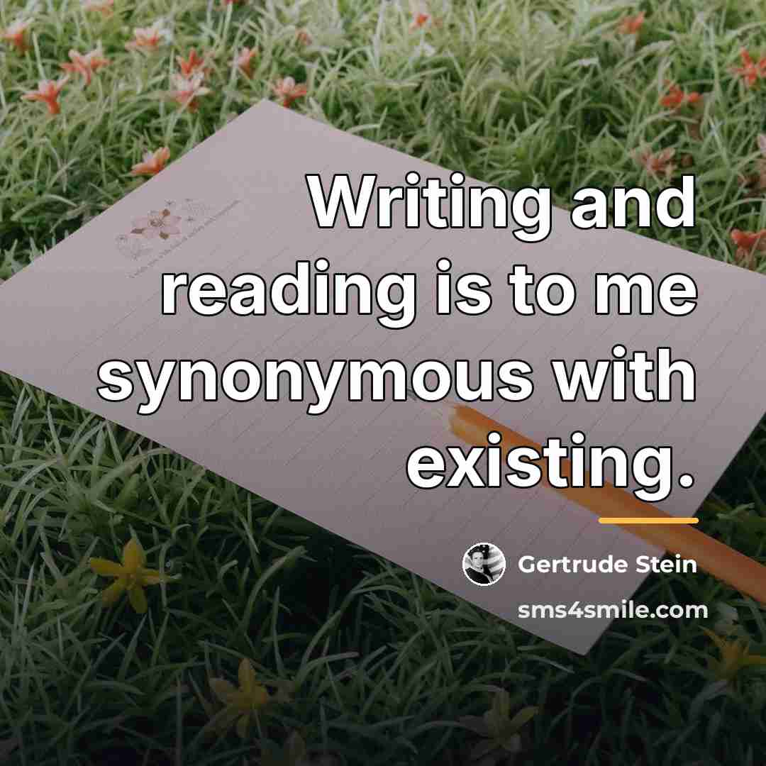 “Writing and reading is to me synonymous with existing.…” quote by Gertrude Stein