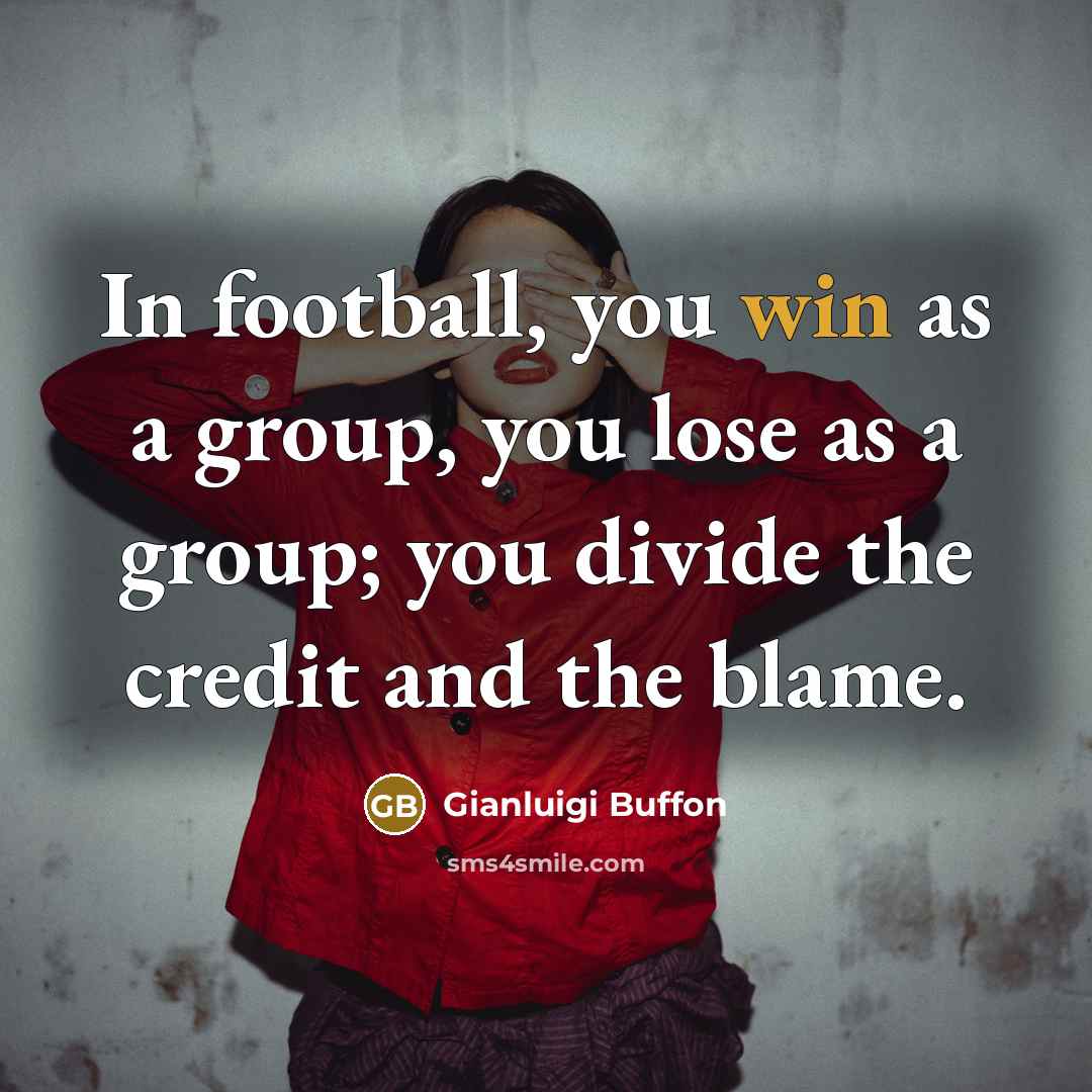 “In football, you win as a group, you lose as…” quote by Gianluigi Buffon