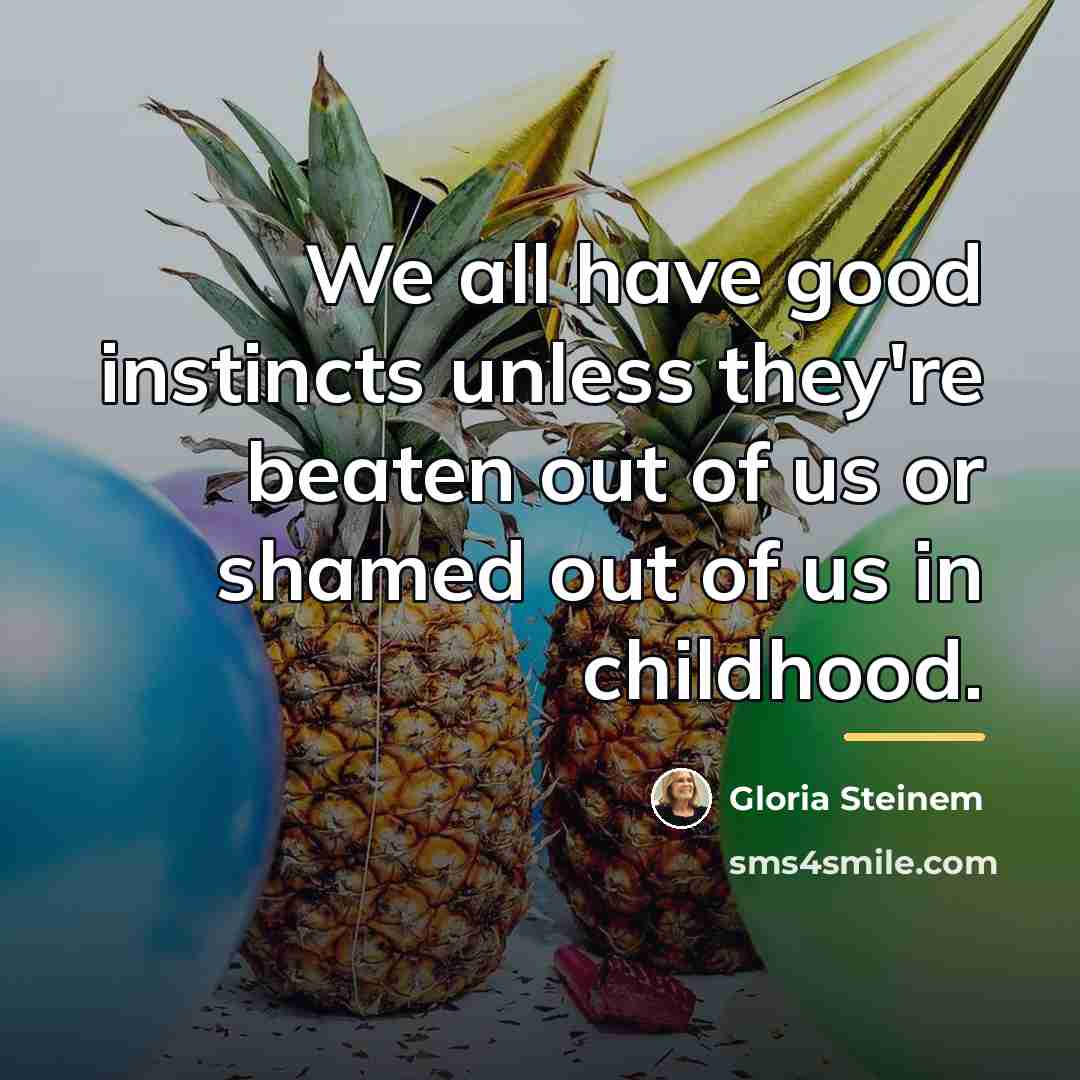 “We all have good instincts unless they're beaten out of…” quote by Gloria Steinem