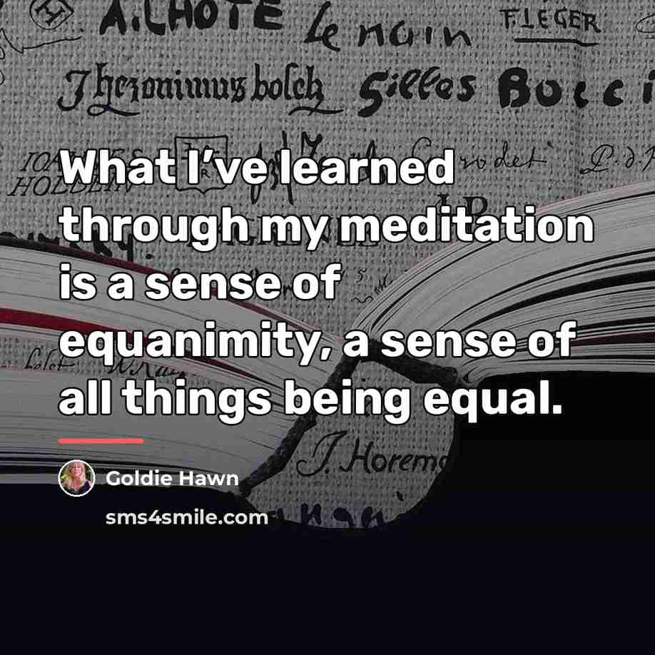 “What I’ve learned through my meditation is a sense of…” quote by Goldie Hawn