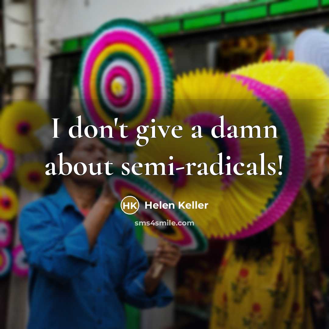 “I don't give a damn about semi-radicals!…” quote by Helen Keller