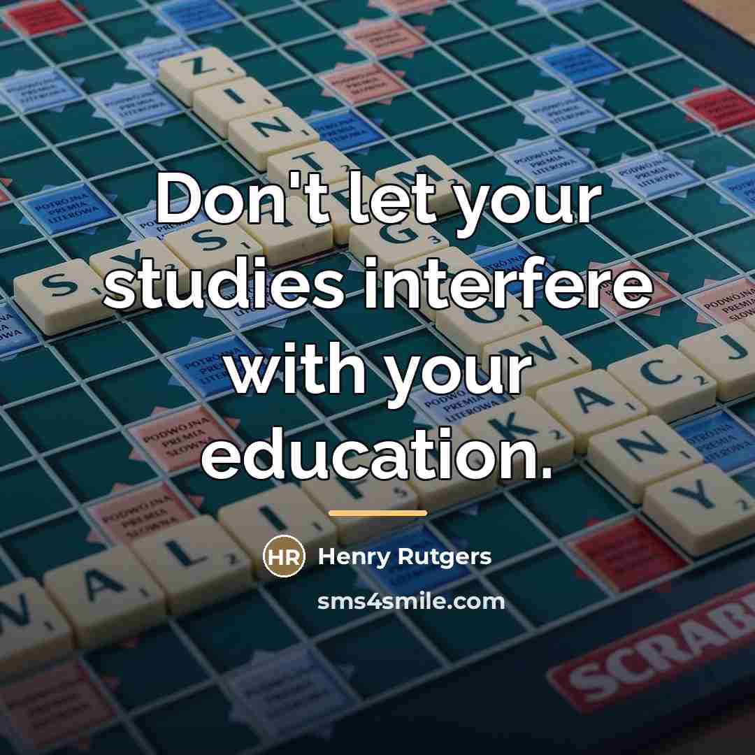 “Don't let your studies interfere with your education.…” quote by Henry Rutgers