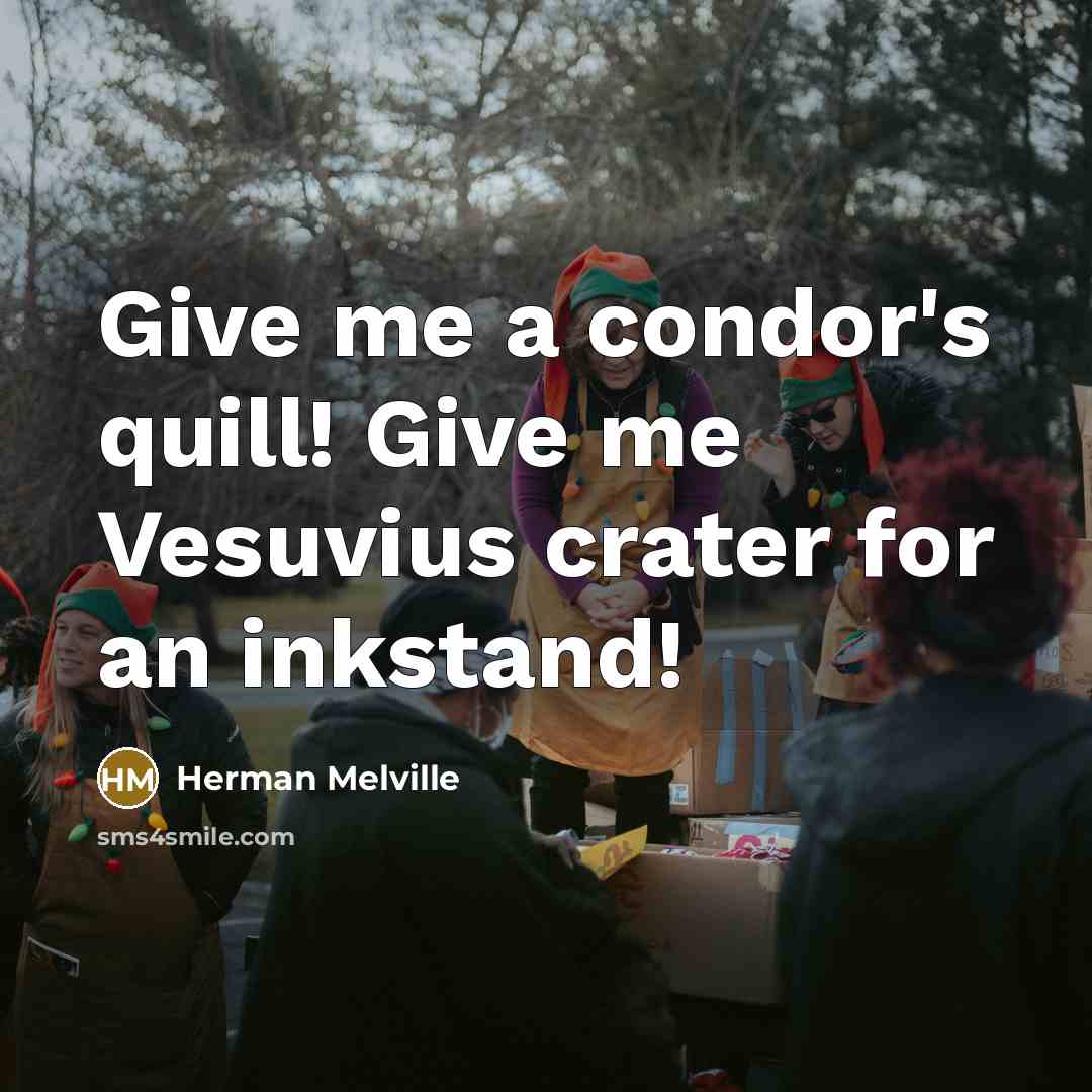 “Give me a condor's quill! Give me Vesuvius crater for…” quote by Herman Melville