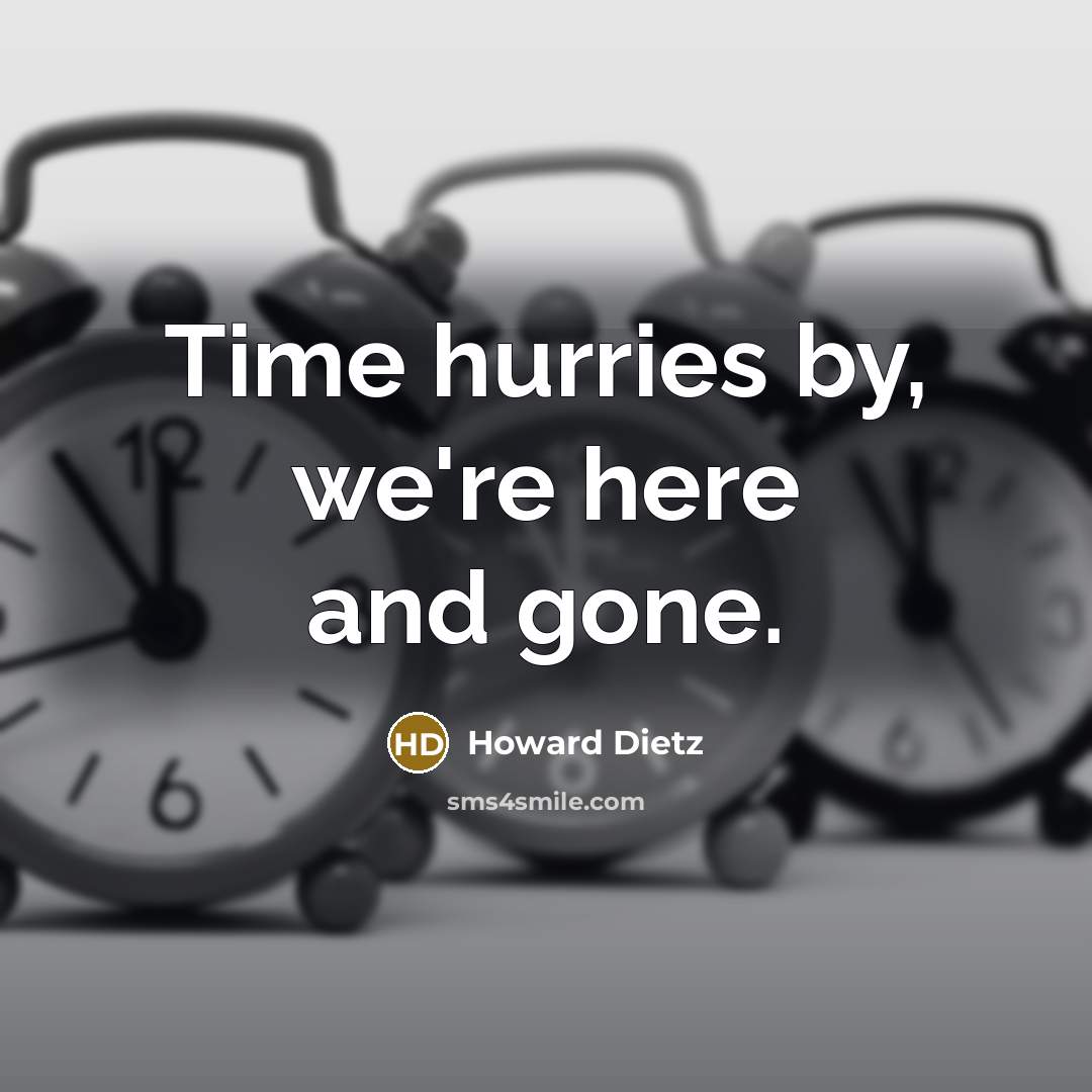 “Time hurries by, we're here and gone.…” quote by Howard Dietz