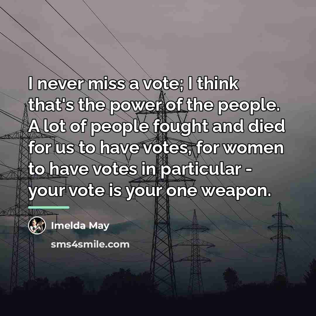 “I never miss a vote; I think that's the power…” quote by Imelda May