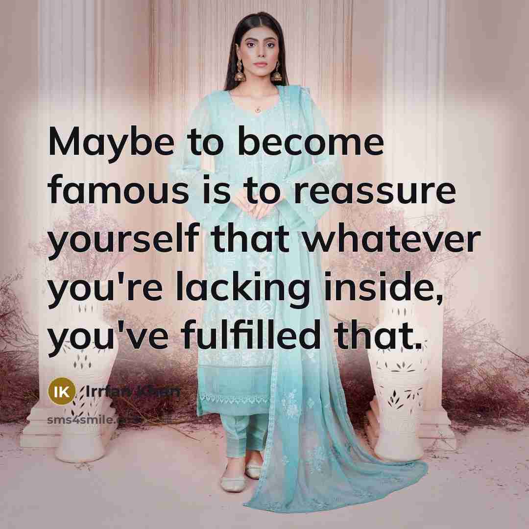 “Maybe to become famous is to reassure yourself that whatever…” quote by Irrfan Khan