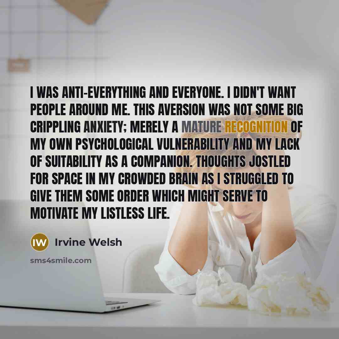 “I was anti-everything and everyone. I didn't want people around…” quote by Irvine Welsh