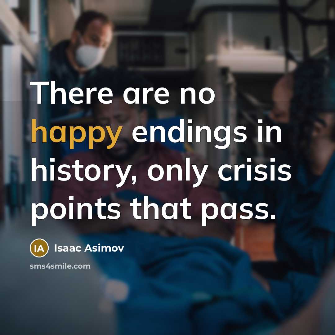 “There are no happy endings in history, only crisis points…” quote by Isaac Asimov