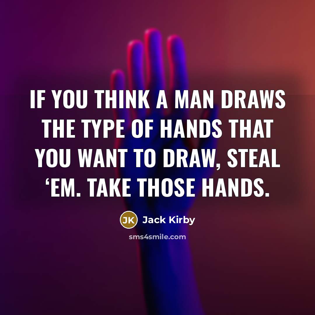“If you think a man draws the type of hands…” quote by Jack Kirby