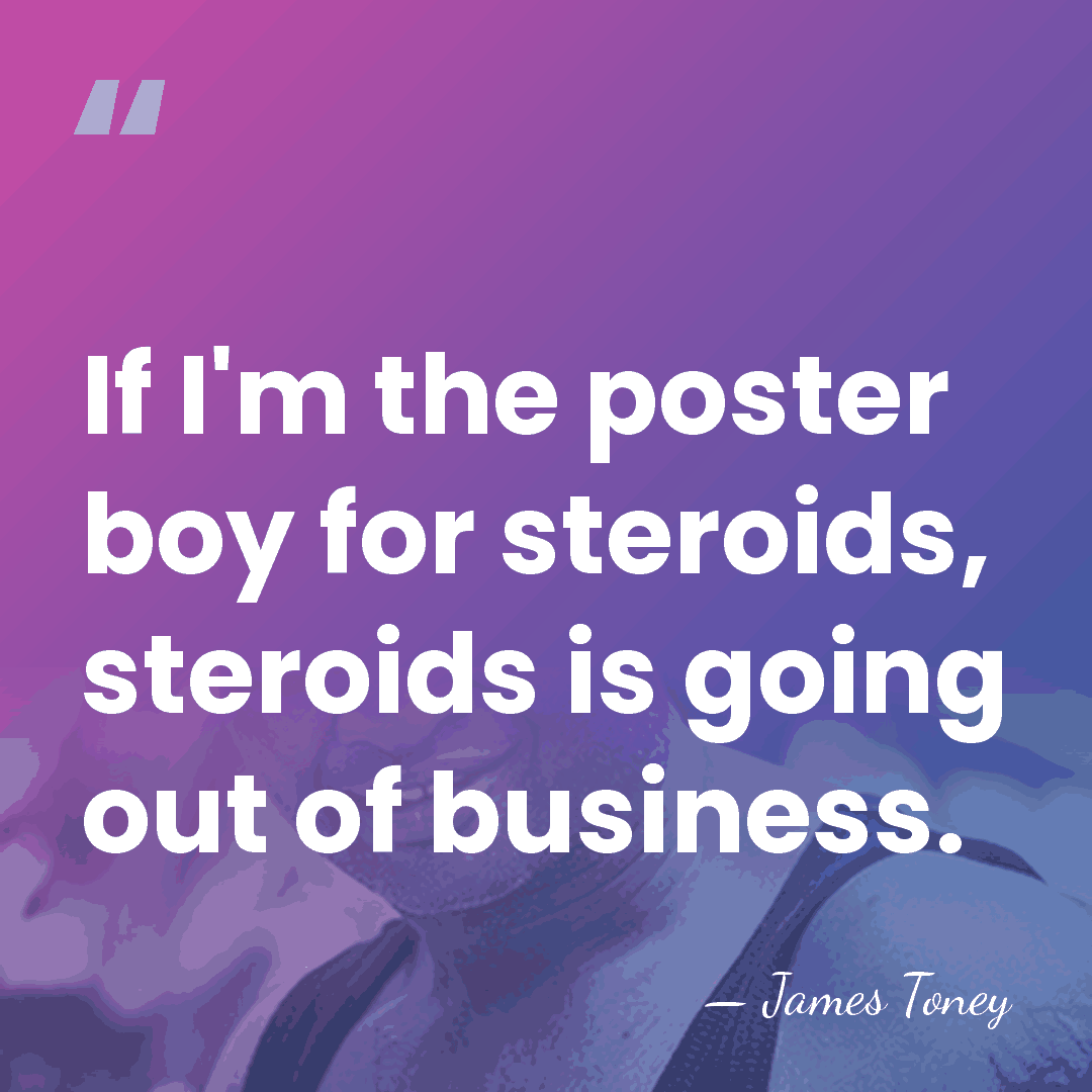 If I'm the poster boy for steroids, steroids is going out of&hellip; - James Toney
