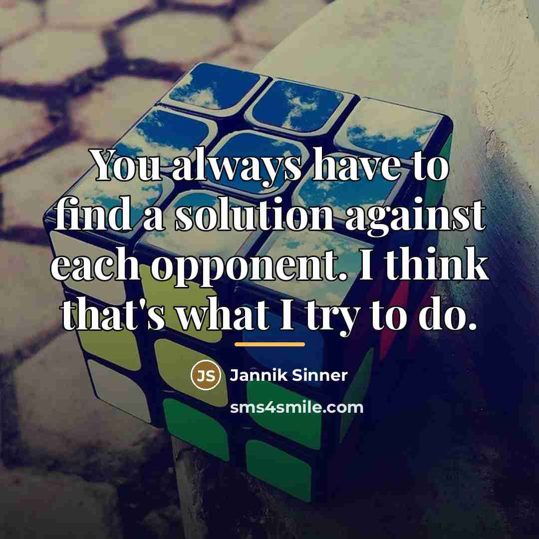 “You always have to find a solution against each opponent.…” quote by Jannik Sinner