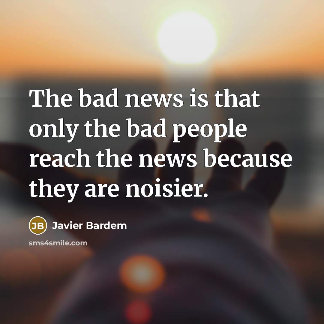 “The bad news is that only the bad people reach…” quote by Javier Bardem