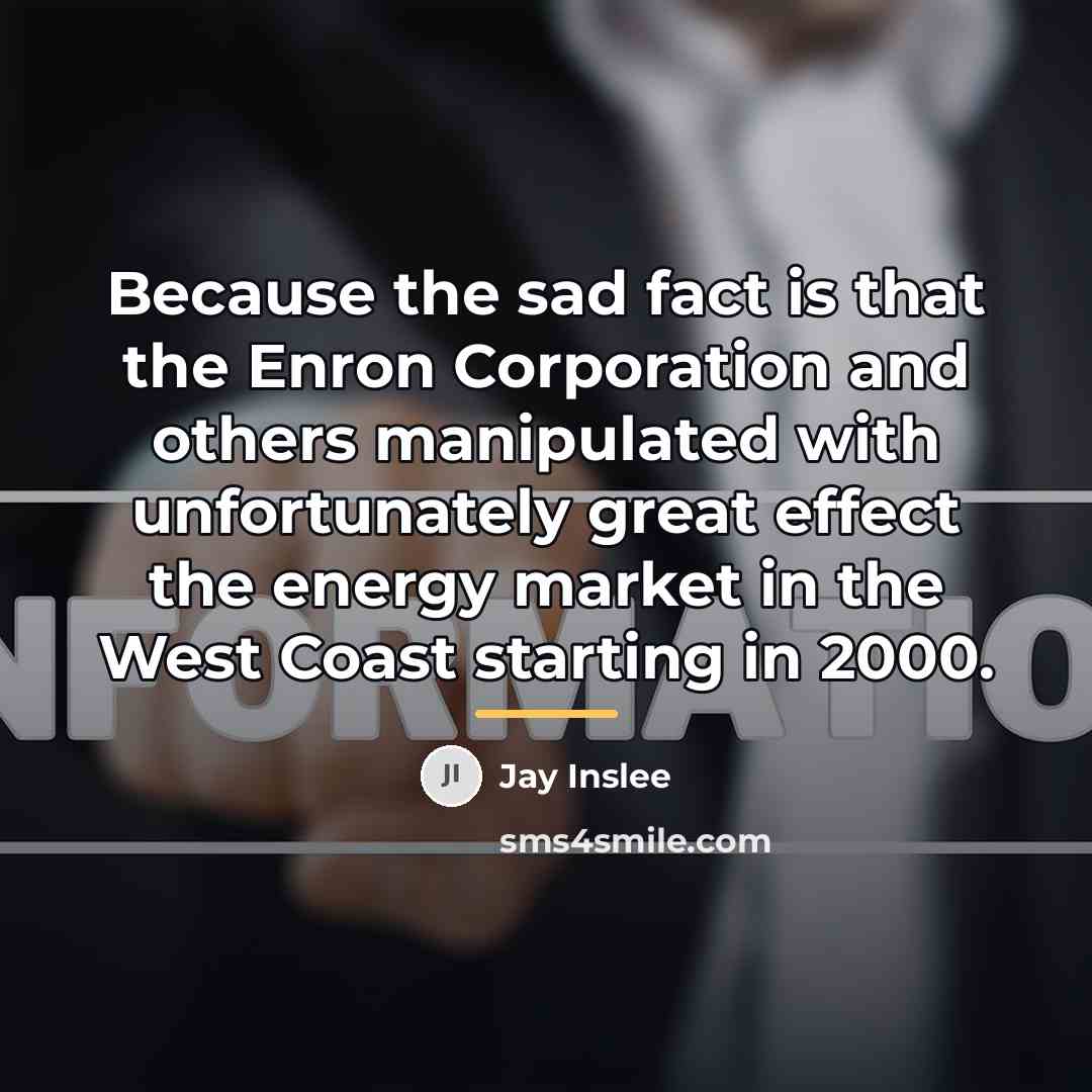 “Because the sad fact is that the Enron Corporation and…” quote by Jay Inslee