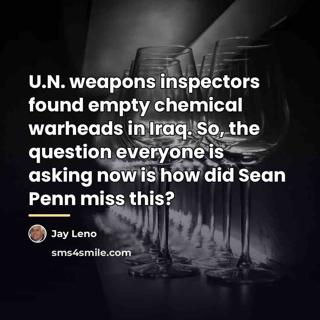 “U.N. weapons inspectors found empty chemical warheads in Iraq. So,…” quote by Jay Leno