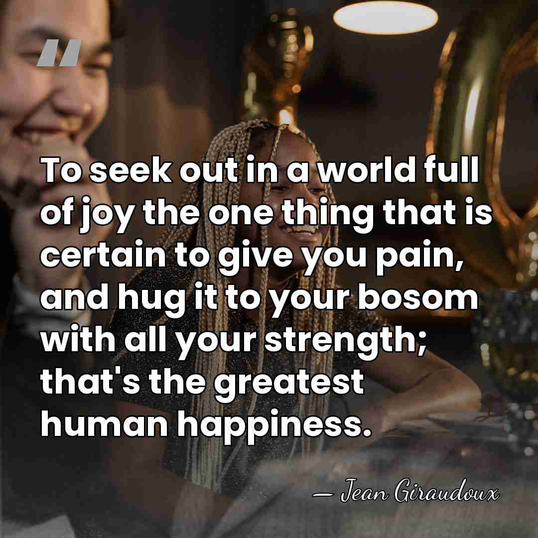 To seek out in a world full of joy the one thing&hellip; - Jean Giraudoux