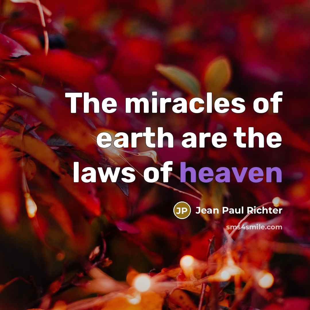 “The miracles of earth are the laws of heaven…” quote by Jean Paul Richter