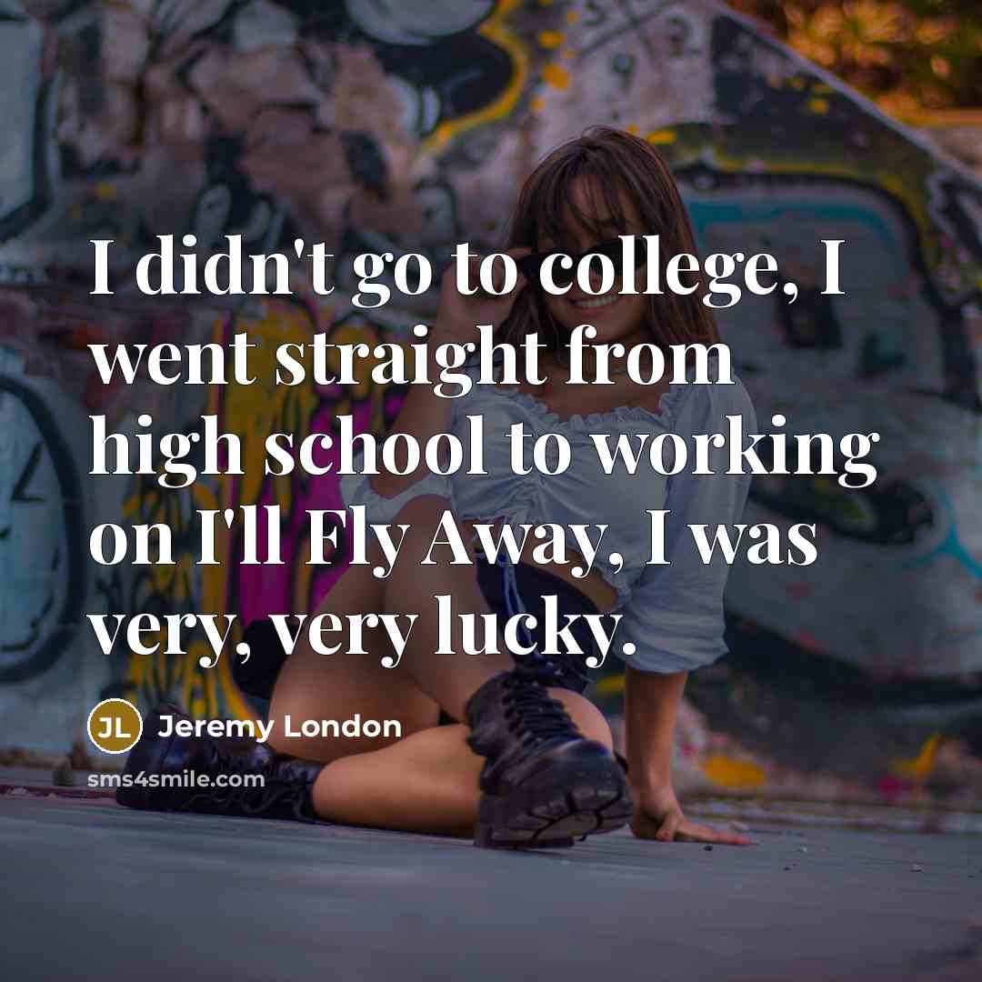 “I didn't go to college, I went straight from high…” quote by Jeremy London