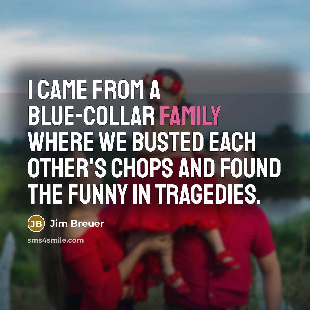 “I came from a blue-collar family where we busted each…” quote by Jim Breuer