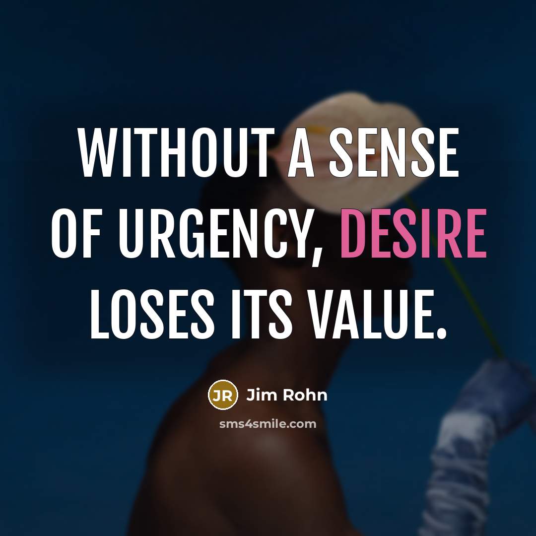 “Without a sense of urgency, desire loses its value.…” quote by Jim Rohn