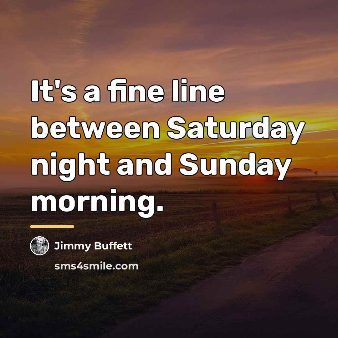 “It's a fine line between Saturday night and Sunday morning.…” quote by Jimmy Buffett