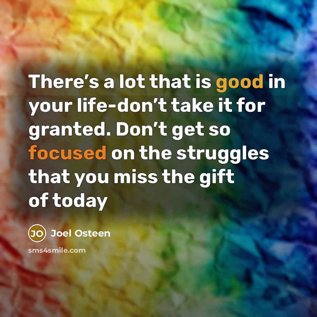 “There’s a lot that is good in your life-don’t take…” quote by Joel Osteen