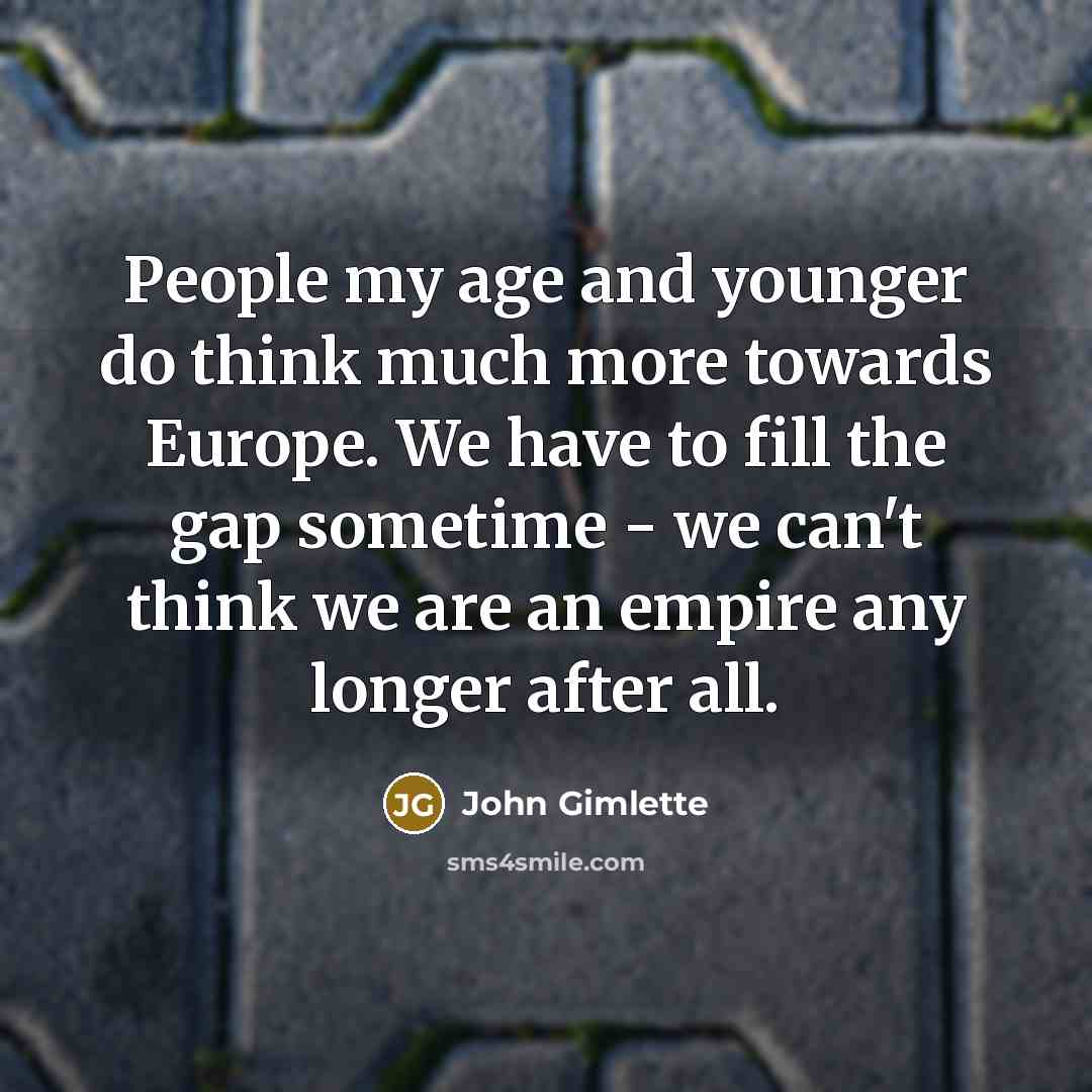 “People my age and younger do think much more towards…” quote by John Gimlette