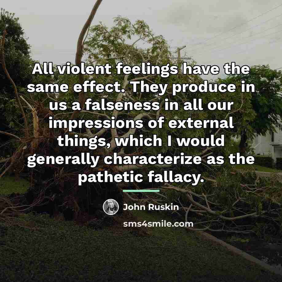 “All violent feelings have the same effect. They produce in…” quote by John Ruskin