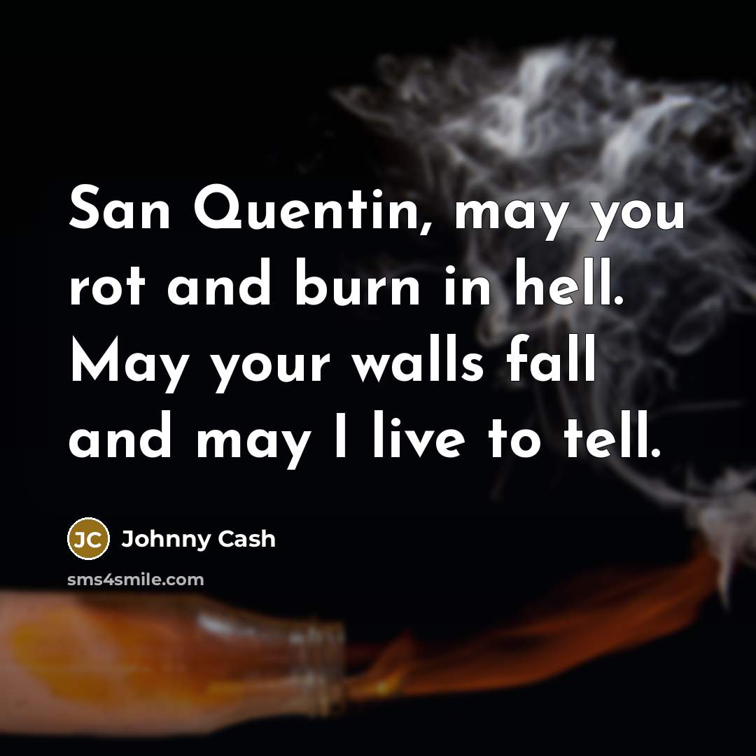 “San Quentin, may you rot and burn in hell. May…” quote by Johnny Cash