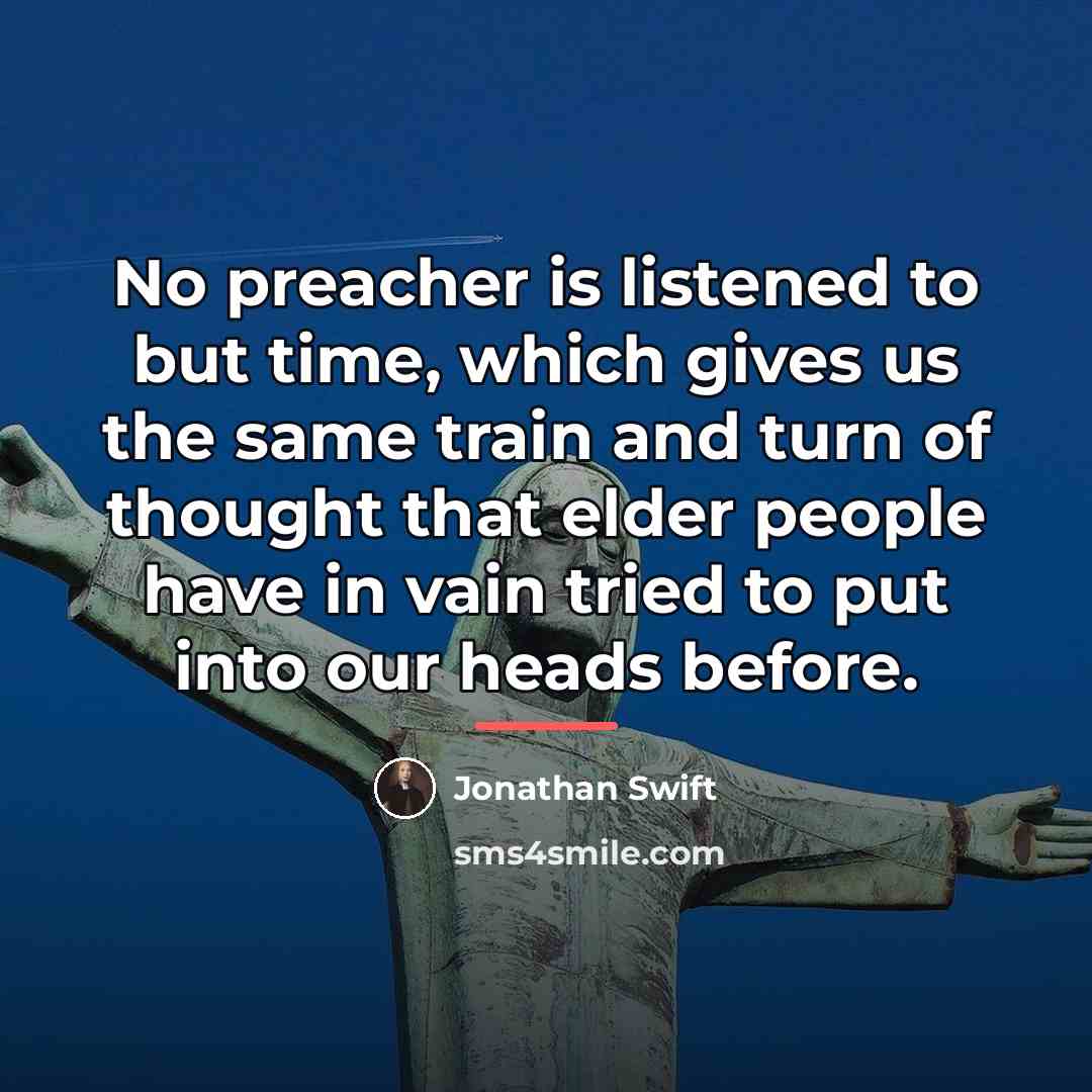 “No preacher is listened to but time, which gives us…” quote by Jonathan Swift