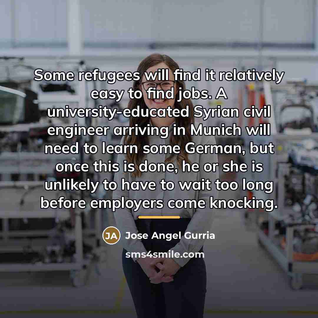“Some refugees will find it relatively easy to find jobs.…” quote by Jose Angel Gurria