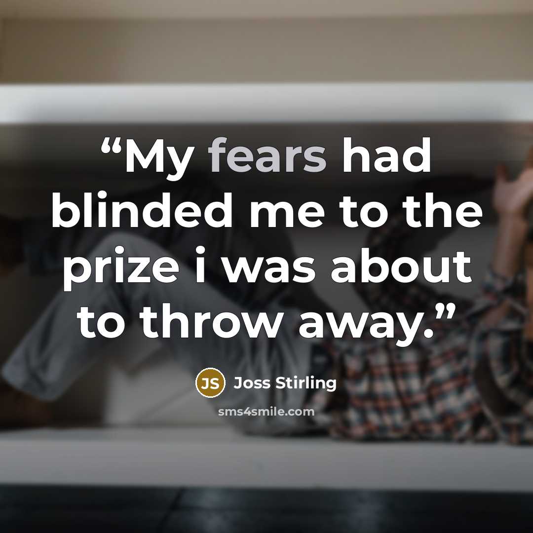 “My fears had blinded me to the prize i was about to throw away.” quote by Joss Stirling